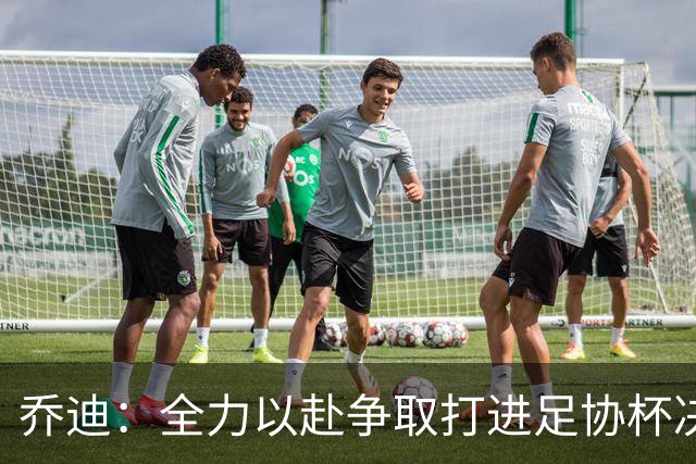 乔迪：全力以赴争取打进足协杯决赛，拿下足协杯的冠军