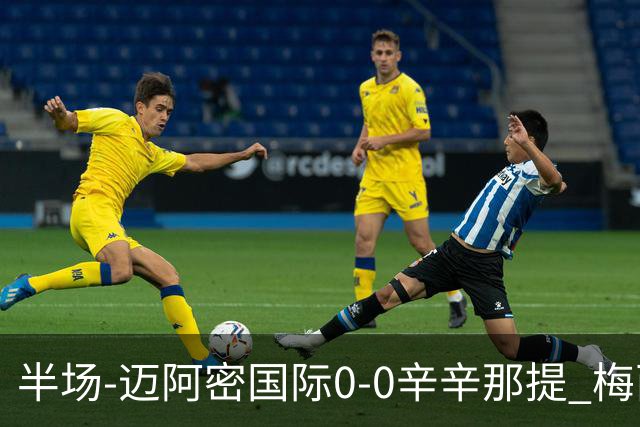 半场-迈阿密国际0-0辛辛那提 梅西回归首发+领黄牌迈阿密0射正