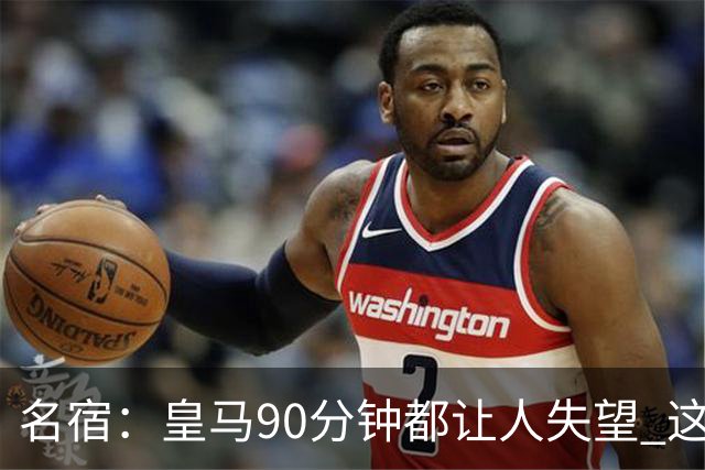 名宿：皇马90分钟都让人失望 这就是一支二流球队