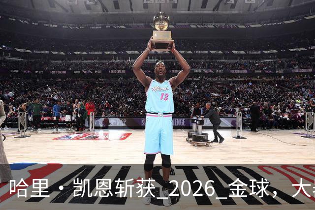 哈里・凯恩斩获 2026 金球，大器晚成终圆梦足坛个人最高荣誉