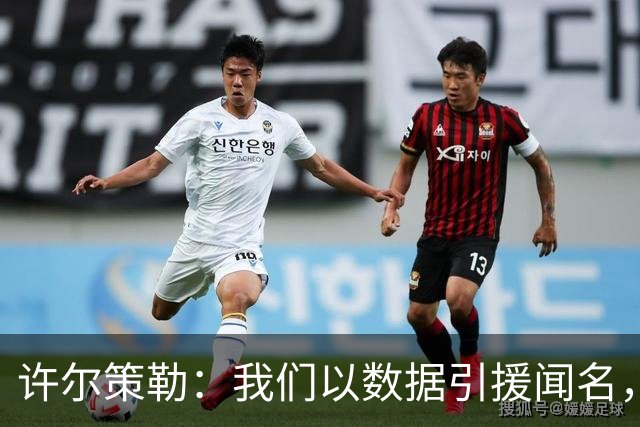 许尔策勒：我们以数据引援闻名，但也花大量精力了解球员性格