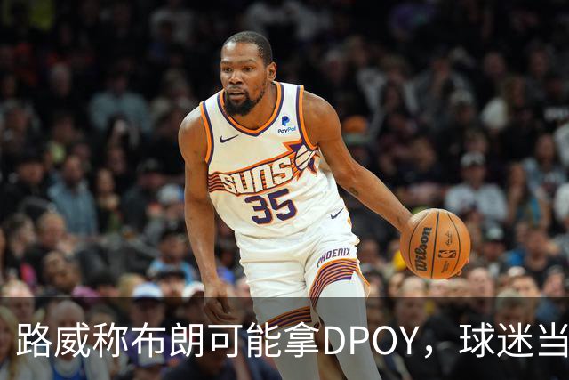 路威称布朗可能拿DPOY，球迷当场反驳：他防守没那么神