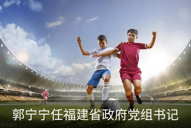 郭宁宁任福建省政府党组书记