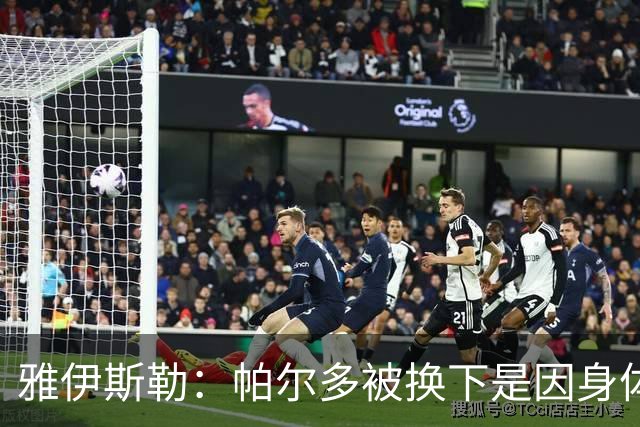 雅伊斯勒：帕尔多被换下是因身体不适；未来他可能更多踢边路