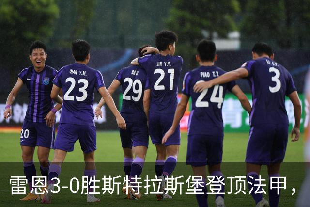 雷恩3-0胜斯特拉斯堡登顶法甲，海瑟：我们球队有灵魂有个性