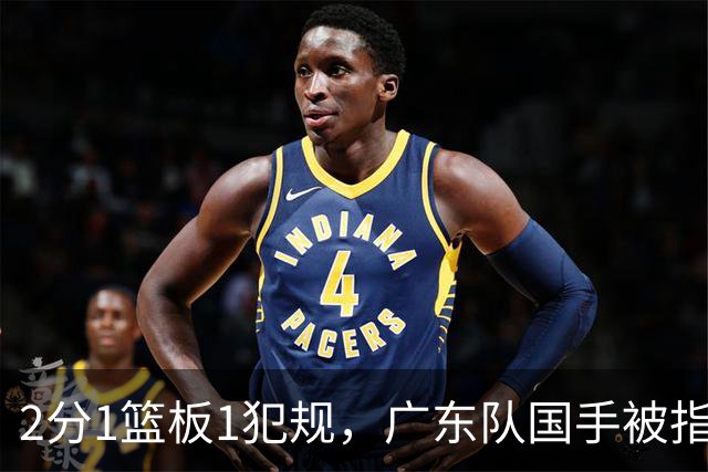 2分1篮板1犯规，广东队国手被指责大软蛋，球迷：千古奇冤杜锋